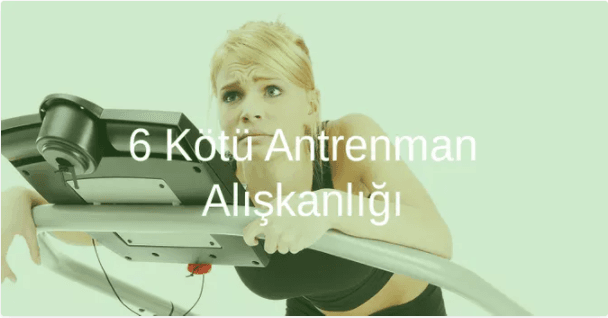 6 Kötü Antrenman Alışkanlığı